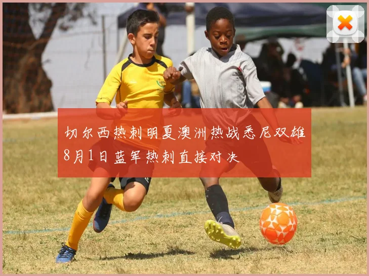 切尔西热刺明夏澳洲热战悉尼双雄8月1日蓝军热刺直接对决