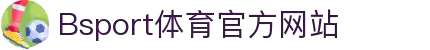 B体育（中国）官方网站-最全面体育赛事直播平台